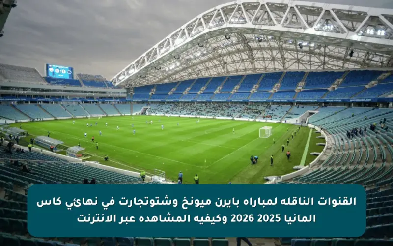 القنوات الناقلة لمباراة بايرن ميونخ وشتوتجارت في نهائي كأس ألمانيا 2025 2026 وكيفية المشاهدة عبر الإنترنت